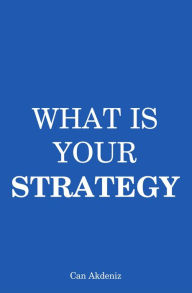 Title: What Is Your Strategy: A Guide to Making Perfect Strategies (Self Improvement & Habits), Author: Can Akdeniz