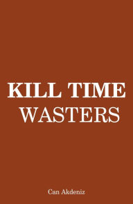 Title: Kill Time Wasters: Regain the Control Over Your Life by Eliminating All Irrelevant Things (Self Improvement & Habits) (Volume 5), Author: Can Akdeniz