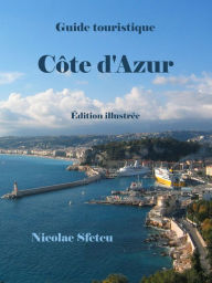 Title: Guide touristique Côte d'Azur: Édition illustrée, Author: Nicolae Sfetcu