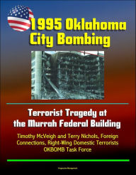 Title: 1995 Oklahoma City Bombing: Terrorist Tragedy at the Murrah Federal Building - Timothy McVeigh and Terry Nichols, Foreign Connections, Right-Wing Domestic Terrorists, OKBOMB Task Force, Author: Progressive Management