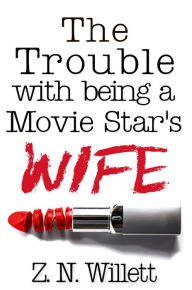 Title: The Trouble with being a Movie Star's Wife, Author: ZN Willett