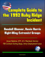 Complete Guide to the 1992 Ruby Ridge Incident, Randall Weaver, Kevin Harris, Right-Wing Extremist Groups, Aryan Nations, ATF, U.S. Marshals Service, FBI Conduct During Siege, Army Employment Issue