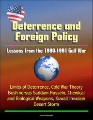 Title: Deterrence and Saddam Hussein: Lessons from the 1990-1991 Gulf War - Limits of Deterrence, Cold War Theory, Bush versus Saddam Hussein, Chemical and Biological Weapons, Kuwait Invasion, Desert Storm, Author: Progressive Management