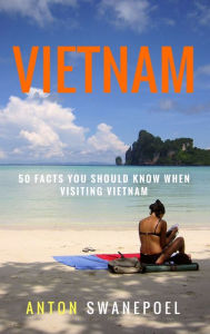 Title: Vietnam: 50 Facts You Should Know When Visiting Vietnam, Author: Anton Swanepoel