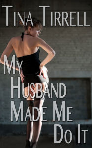 Title: My Husband Made Me Do It *a First-Time Cuckold Hotwife Fantasy*, Author: Tina Tirrell