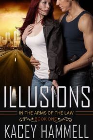 Title: Illusions (In the Arms of the Law, Book 1), Author: Kacey Hammell