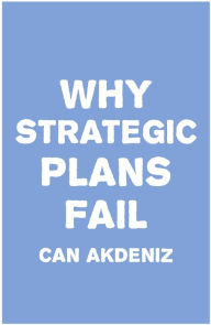 Title: Why Strategic Plans Fail: Deadly Mistakes of Strategic Planning Explained, Author: Can Akdeniz