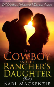 Title: The Cowboy and the Rancher's Daughter Book 3, Author: Kari Mackenzie