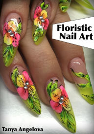 Title: Floristic Nail Art: How to Create Floristic Art-Gel Decorations That Stand Out?, Author: Tanya Angelova