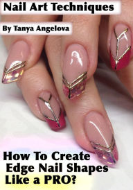 Title: Nail Art Techniques: How To Create Edge Nail Shapes Like a Pro?, Author: Tanya Angelova