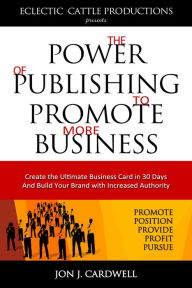 Title: The Power of Publishing to Promote More Business, Author: Jon J. Cardwell