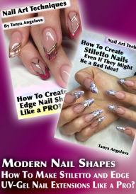 Title: Modern Nail Shapes: How To Make Stiletto and Edge UV-Gel Nail Extensions Like a Pro?, Author: Tanya Angelova