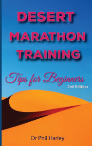 Title: Desert Marathon Training: Tips For Beginners, 2nd Edition, Author: Dr Phil Harley