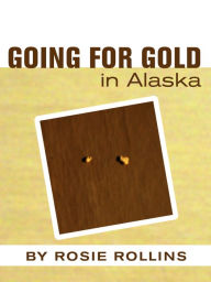 Title: Going For Gold in Alaska, Author: Rosie Rollins