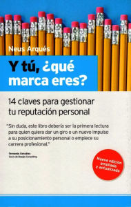 Title: Y tú, qué marca eres? 14 claves para gestionar tu reputación personal, Author: Neus Arques