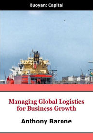 Title: Managing Global Logistics for Business Growth, Author: Anthony Barone