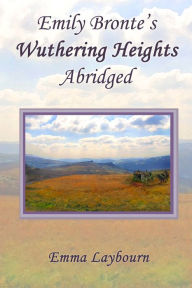 Title: Emily Bronte's Wuthering Heights: Abridged, Author: Emma Laybourn