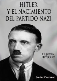 Title: El Joven Hitler 4 (Hitler y el nacimiento del partido nazi), Author: Javier Cosnava