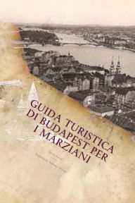 Title: Guida Turistica di Budapest per i Marziani, Author: Adriano Olivari