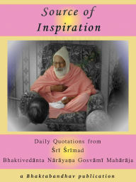 Title: Source of Inspiration: Daily Quotations from Sri Srimad Bhaktivedanta Narayana Gosvami Maharaja, Author: Bhaktabandhav