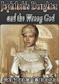 Title: Jephthah's Daughter and the Wrong God, Author: Andrew Moore