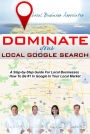 Dominate Your Local Google Search: A Step-by-Step Guide For Local Businesses; How To Be #1 In Google In Your Local Market