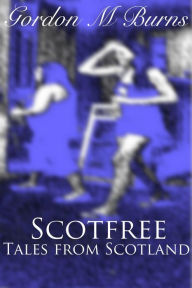 Title: Scotfree Tales from Scotland, Author: Gordon M Burns