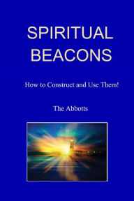 Title: Spiritual Beacons: How to Construct and Use Them!, Author: The Abbotts