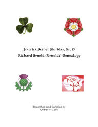 Title: Patrick Bethel Floriday, Sr. and Richard Arnold (Arnolde) Genealogy, Author: Charles B. Cook