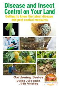 Title: Disease and Insect Control on Your Land: Getting to Know the Latest Disease and Pest Control Measures, Author: Dueep Jyot Singh