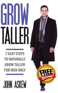 Title: Grow Taller: 7 Easy Steps to Naturally Grow Taller for Men Only, Author: John Askew