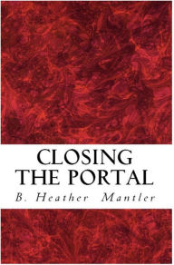 Title: Closing the Portal, Author: B. Heather Mantler