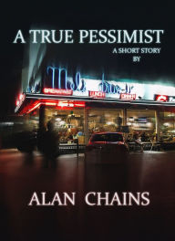 Title: A True Pessimist, Author: Alan Chains