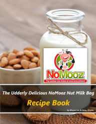 Title: The Udderly Delicious NoMooz Nut Milk Bag Recipe Book, Author: Wayne Lee