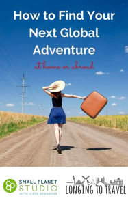 Title: How to Find Your Next Global Adventure at Home or Abroad, Author: Small Planet Studio & Longing to Travel