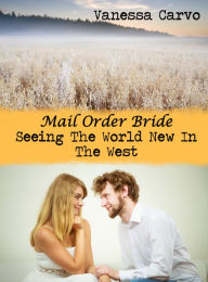 Title: Mail Order Bride: Seeing The World New In The West, Author: Vanessa Carvo