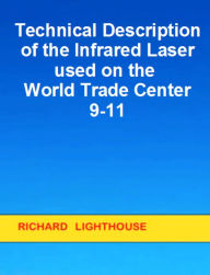 Title: Technical Description of the Infrared Laser used on the World Trade Center 9/11, Author: Richard Lighthouse