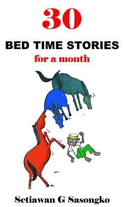 Title: 30 Bed Time Stories, for a month, Author: Setiawan G Sasongko