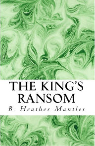 Title: The King's Ransom, Author: B. Heather Mantler