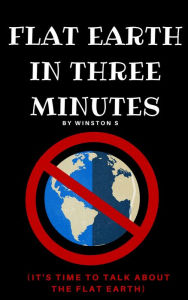 Title: Flat Earth in Three Minutes, Author: Winston S