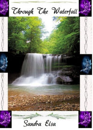 Title: Through The Waterfall: Book 1 Guardian Of The Realm, Author: Sandra Elsa