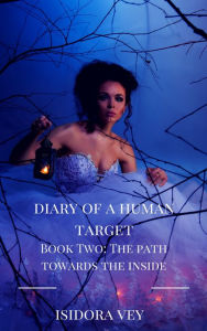 Title: Diary of a Human Target (Book Two) - The Path Towards the Inside, Author: Isidora Vey