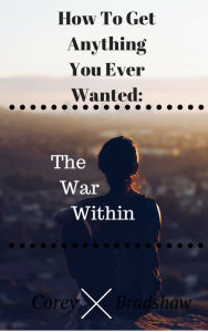 Title: How To Get Anything you Want: The War Within, Author: Corey Bradshaw