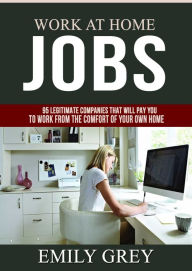 Title: Work at Home Jobs: 95 Legitimate Companies That Will Pay You to Work From the Comfort of Your Own Home, Author: Emily Grey