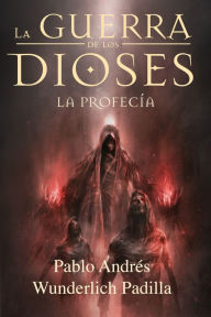 Title: La Profecía (La Guerra de los Dioses nº 3), Author: Pablo Andrés Wunderlich Padilla