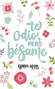 Title: Te odio, pero bésame, Author: Isabel Keats