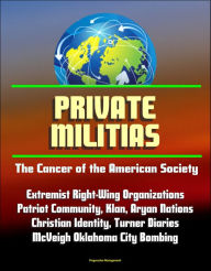 Title: Private Militias: The Cancer of the American Society - Extremist Right-Wing Organizations, Patriot Community, Klan, Aryan Nations, Christian Identity, Turner Diaries, McVeigh Oklahoma City Bombing, Author: Progressive Management