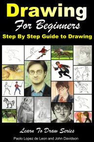 Title: Drawing for Beginners: Step By Step Guide to Drawing, Author: Paolo Lopez de Leon