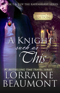 Title: A Knight Such as This: Enhanced with Interactive Content & Game (Time Travel Romance) Book 1 & 2 (Ravenhurst Series), Author: Lorraine Beaumont