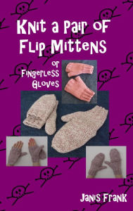 Title: Knit a Pair of Flip Mitts and Fingerless Gloves, Author: Janis Frank